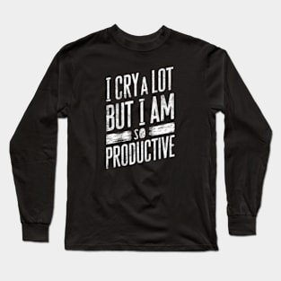 "I Cry A Lot But I Am So Productive" Resilience Long Sleeve T-Shirt